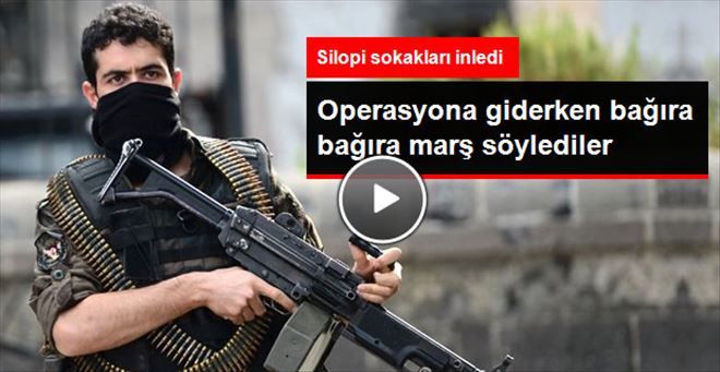 Silopi´de Güvenlik Güçleri Operasyona Mehter Marşıyla Gidiyor