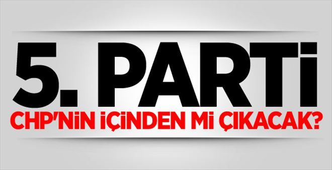 5. parti CHP´nin içinden mi çıkacak?