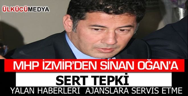 MHP İZMİR´DEN SİNAN OĞAN´A SERT TEPKİ