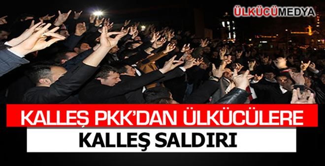 PKK´DAN ÜLKÜCÜLERE KALLEŞ SALDIRI