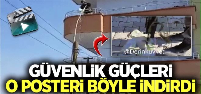Güvenlik güçleri o posteri böyle indirdi