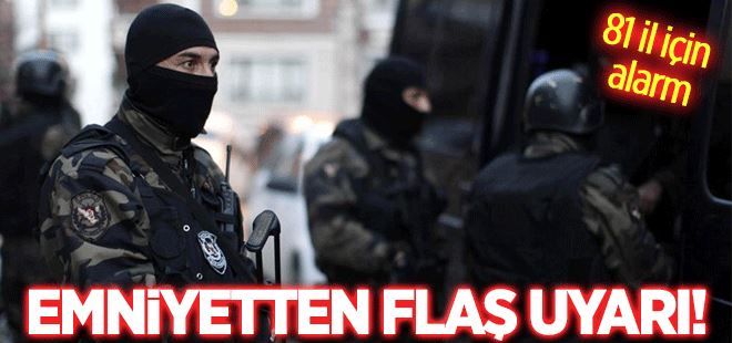 Emniyetten 81 ilde flaş uyarı