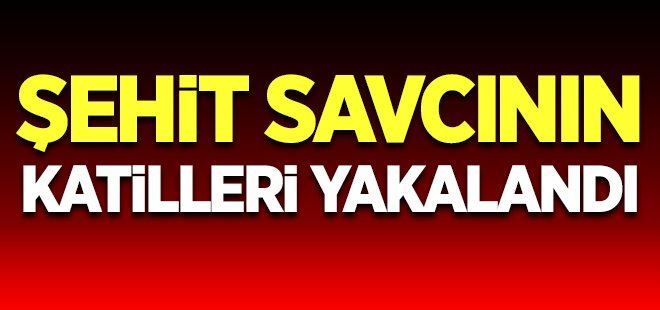 Savcıyı şehit edenler yakalandı