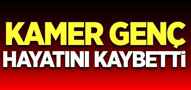 Kamer Genç hayatını kaybetti