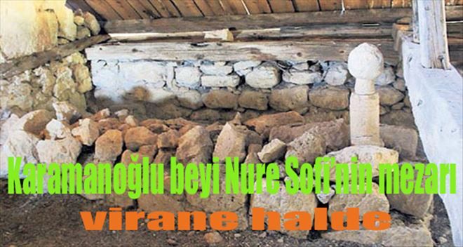 Karamanoğlu Beyi Nure Sofi´nin mezarı virane halde