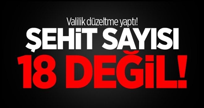Valilik düzeltme yaptı! Şehit sayısı 18 değil!
