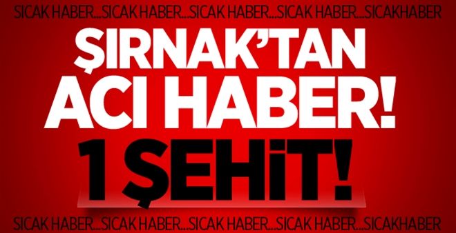 Şırnak´tan acı haber: 1 şehit
