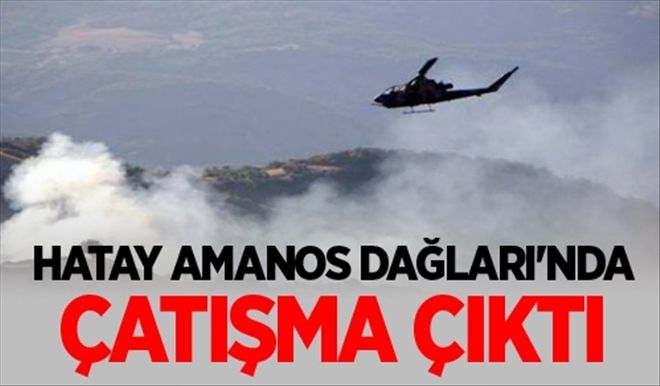 Hatay Amanos Dağları´nda Çatışma Çıktı