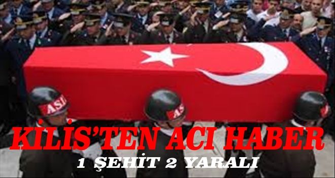 Kilis´ten Acı Haber: 1 Polis Şehit, 2 Asker Yaralı