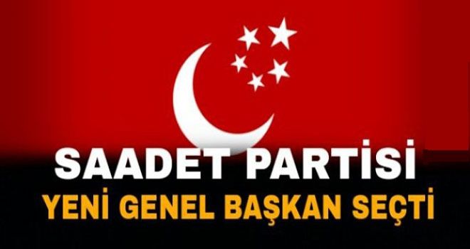 Saadet Partisi Yeni Genel Başkan Seçti