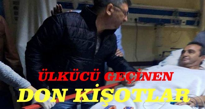 ÜLKÜCÜ GEÇİNEN DON KİŞOTLAR!