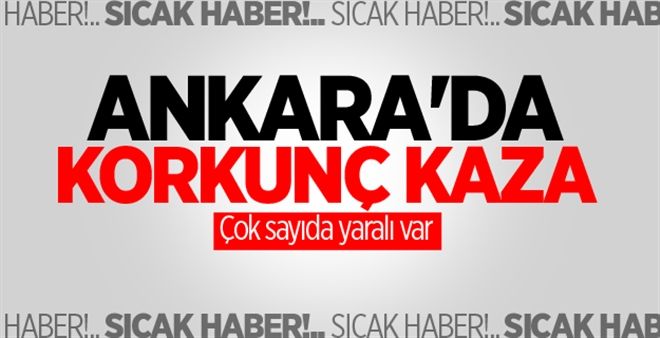 Ankara´da korkunç kaza! Çok sayıda yaralı var