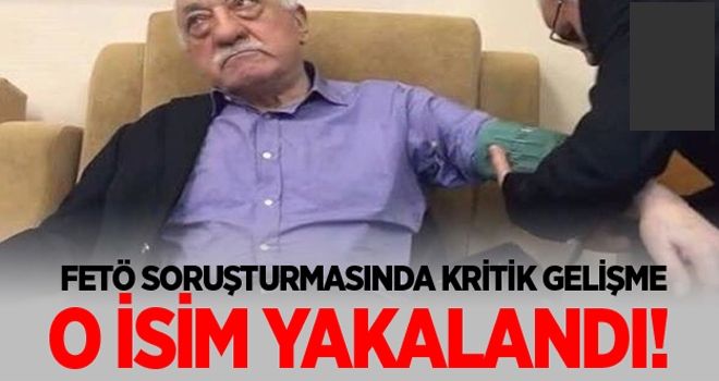 FETÖ operayonunda flaş gelişme! O isim Yakalandı...
