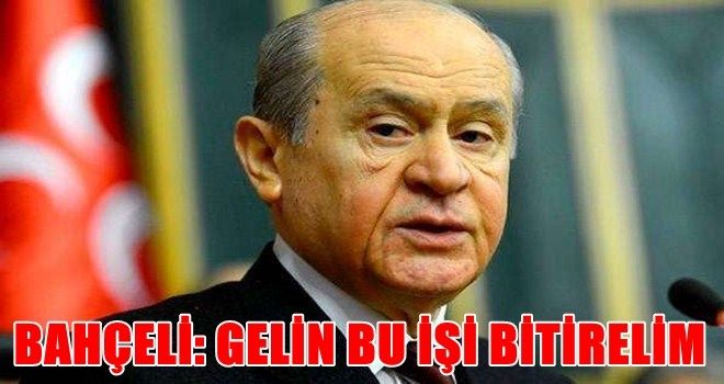 Bahçeli: Gelin bu işi bitirelim