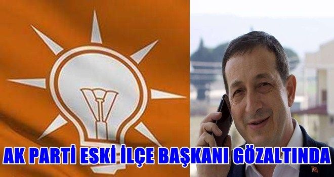 AK Partili eski başkana FETÖ´den gözaltı
