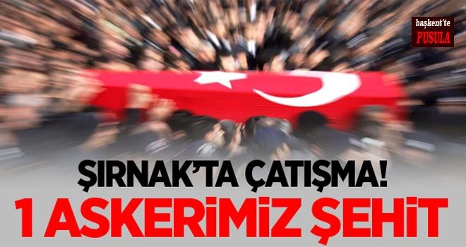 Şırnak´ta Çatışma Çıktı: 1 asker şehit