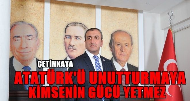 Atatürk´ü unutturmaya kimsenin gücü yetmez
