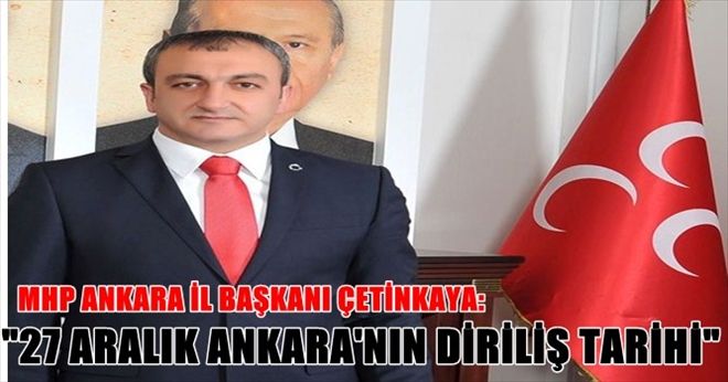 Çetinkaya: ?27 Aralık Ankara´nın diriliş tarihi?