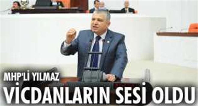 MHP´li Yılmaz, vicdanların sesi oldu