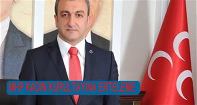 MHP Ankara´dan Marttaki Kadın Kurultayına erteleme