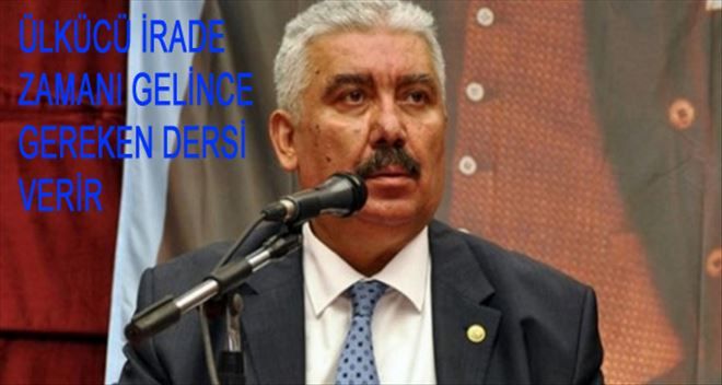 ´ÜLKÜCÜ İRADE GEREKEN DERSİ ZAMANI GELDİĞİNDE VERECEKTİR´