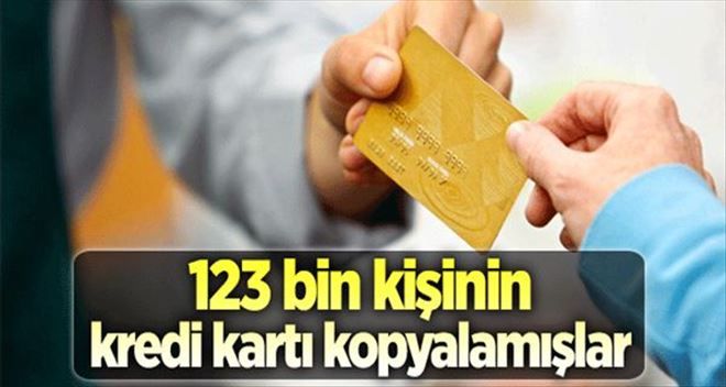 123 bin kişinin kredi kartını kopyalamışlar