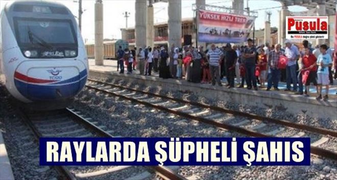 RAYLARDA ŞÜPHELİ ŞAHIS TRAFİĞİ