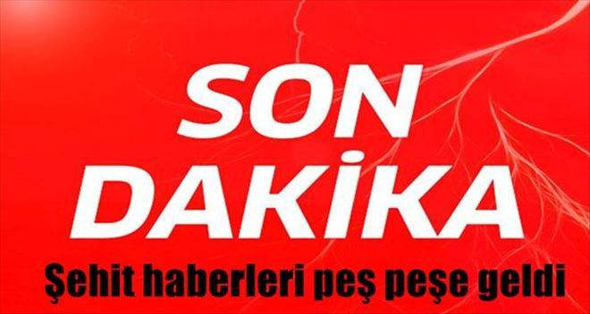 Yüksekova ve Şırnak´tan şehit haberleri peş peşe geldi!