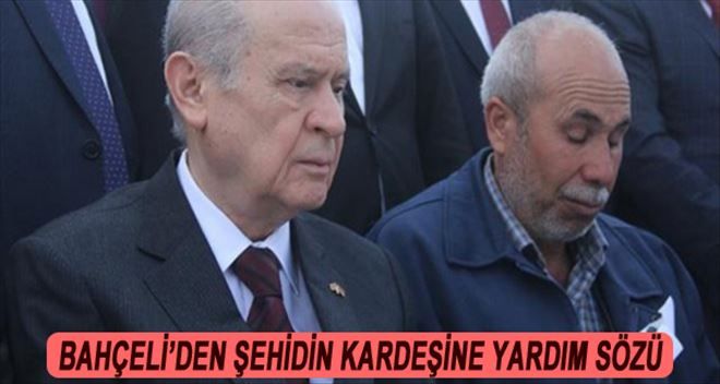 DEVLET BAHÇELİ´DEN ŞEHİDİN KARDEŞİNE YARDIM SÖZÜ