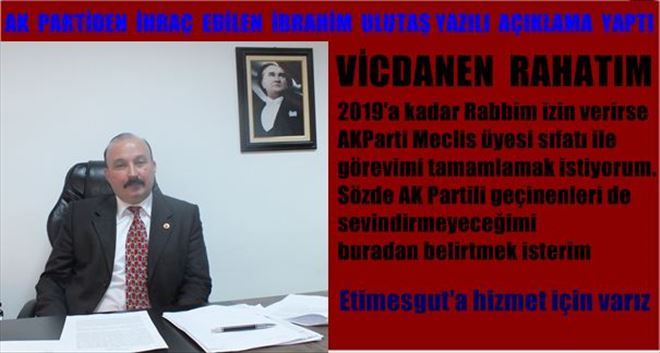 AK PARTİDEN İHRAÇ EDİLEN İBRAHİM ULUTAŞ´IN AÇIKLAMASI