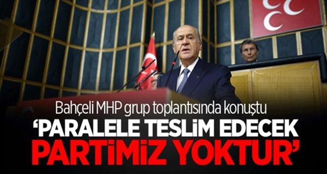 DEVLET BAHÇELİ: ´PARALELE TESLİM EDECEK PARTİMİZ YOKTUR´