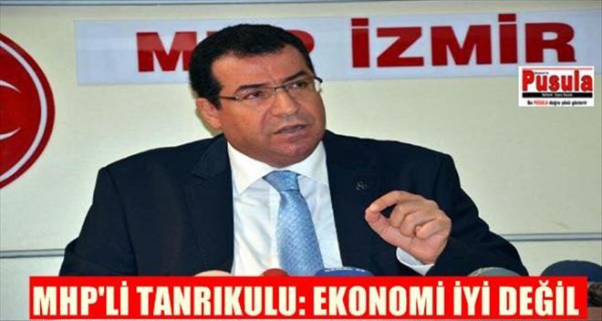Mhp´li Tanrıkulu: Ekonomide İşler İyi Değil