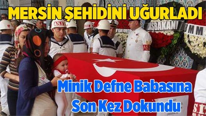 MERSİN ŞEHİDİNi UĞURLADI