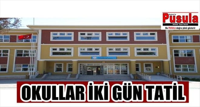 OKULLAR İKİ GÜN TATİL EDİLDİ