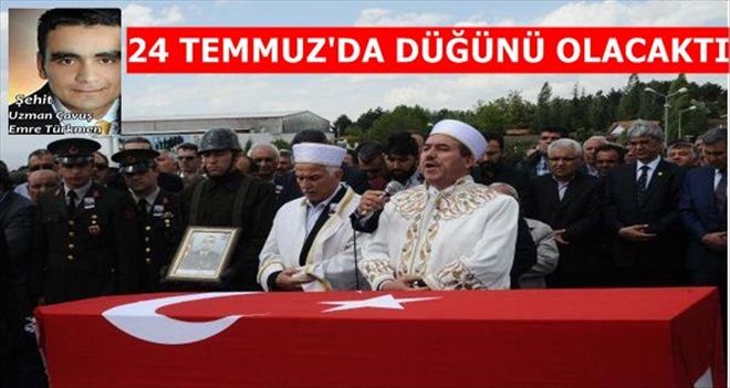 NEVŞEHİRLİ ŞEHİT TÜRKMEN, 24 TEMMUZ´DA DÜĞÜN YAPACAKTI 