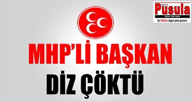MHP´Lİ BAŞKAN DİZ ÇÖKTÜ