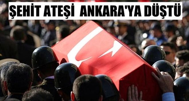ANKARA´YA ŞEHİT ATEŞİ DÜŞTÜ
