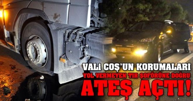 Vali Korumaları coştu Sürücüsünün Yol Vermediği TIR´a Ateş Açtılar