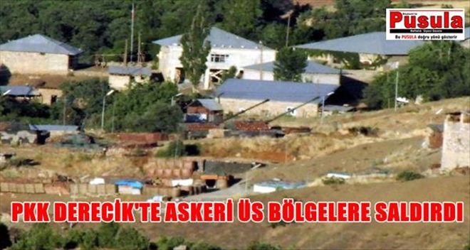 PKK, DERECİK´TE ASKERİ ÜS BÖLGELERE SALDIRDI