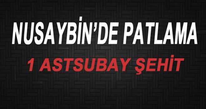 NUSAYBİN´DE PATLAMA: 1 ASTSUBAY ŞEHİT