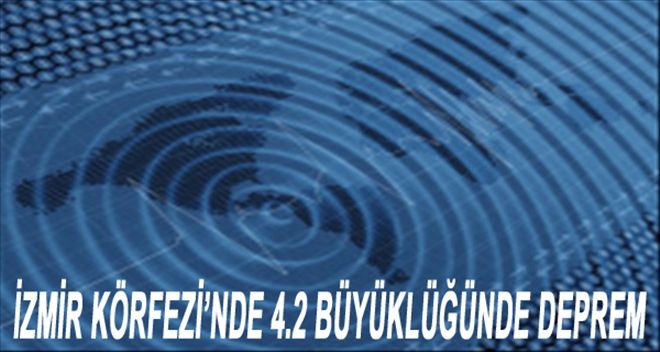 İZMİR KÖRFEZİ´NDE 4.2 BÜYÜKLÜĞÜNDE DEPREM