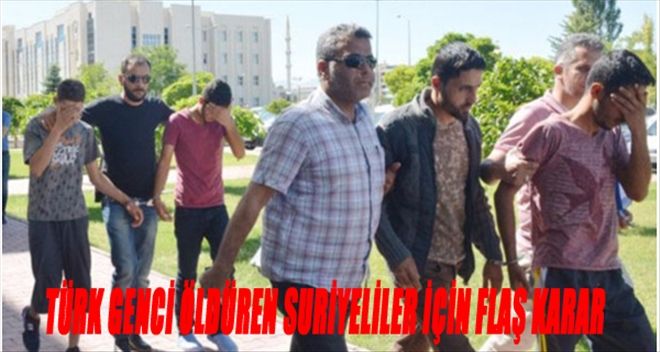 Türk genci öldüren Suriyeliler için flaş karar!