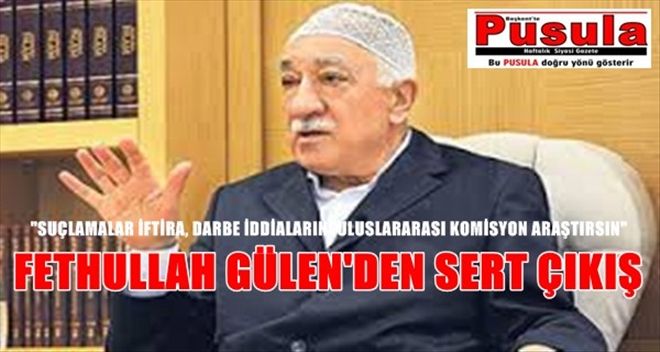 FETHULLAH GÜLEN:  ´SUÇLAMALAR İFTİRA, DARBE İDDİALARINI ULUSLARARASI KOMİSYON ARAŞTIRSIN´