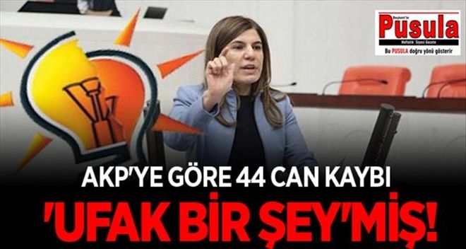 AKP´ye göre 44 can kaybı ´ufak bir şey´miş!