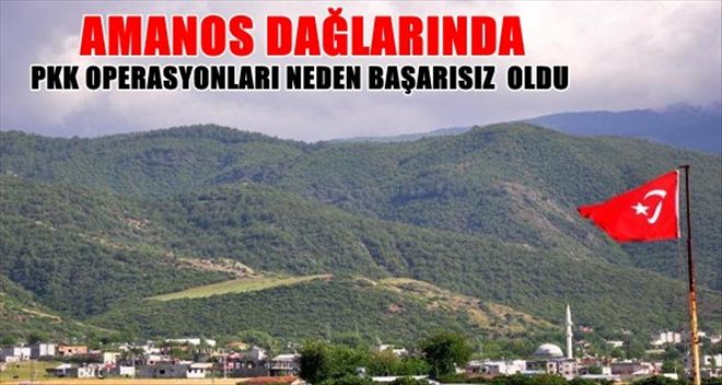 TSK´NIN AMANOS´DAKİ PKK OPERASYONLARI MERCEK ALTINDA