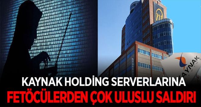 KAYNAK HOLDİNG SERVERLARINA FETÖCÜLERDEN ÇOK ULUSLU SALDIRI 