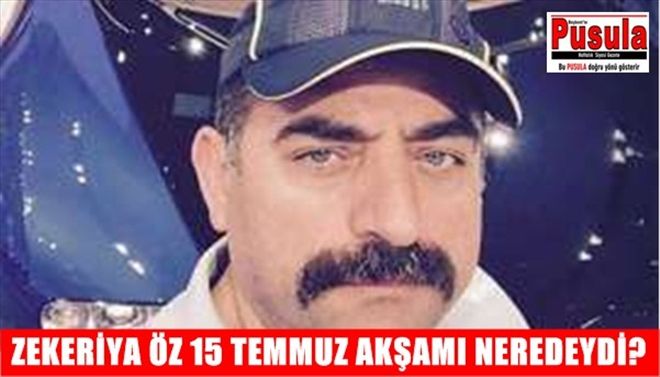 ZEKERİYA ÖZ DARBE GECESİ NEREDEYDİ