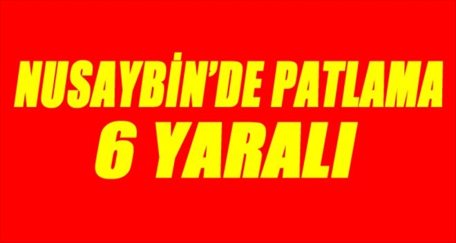 Mardin Nusaybin´de patlama: 6 yaralı