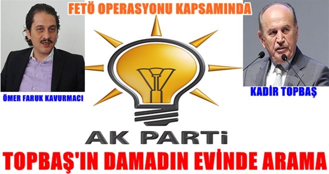  ´FETÖ´ OPERASYONU TOPBAŞ´IN DAMADINA ULAŞTI 