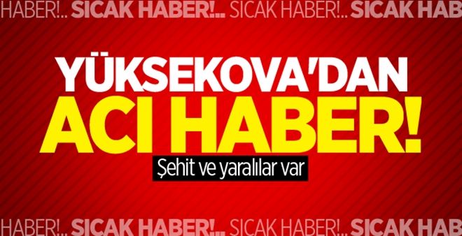 Yüksekova´dan acı haber! Şehit ve yaralılar var